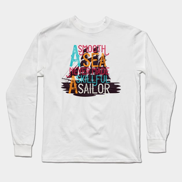 A Smooth Sea Never made A Skillful Sailor Long Sleeve T-Shirt by Mako Design 